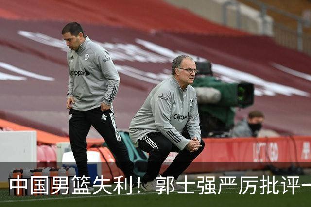 中国男篮失利！郭士强严厉批评一名首发，非徐昕、亦非赵嘉义