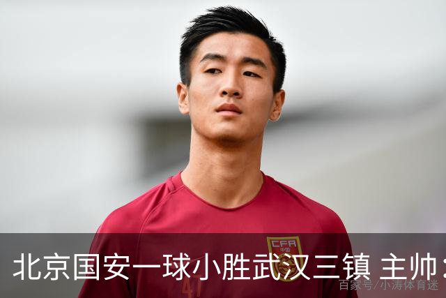 北京国安一球小胜武汉三镇 主帅：球员还需要做得更聪明一些