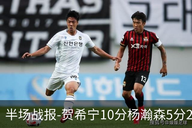 半场战报-贺希宁10分杨瀚森5分2犯 中国男篮10分落后日本
