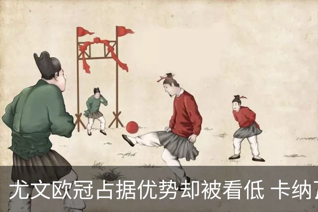 尤文欧冠占据优势却被看低 卡纳瓦罗：可能输掉