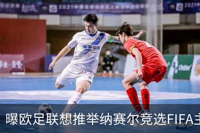 曝欧足联想推举纳赛尔竞选FIFA主席 对抗因凡蒂诺