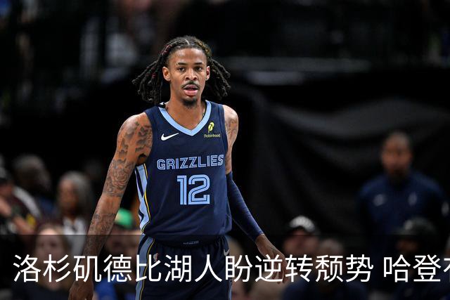 洛杉矶德比湖人盼逆转颓势 哈登有望快船首秀