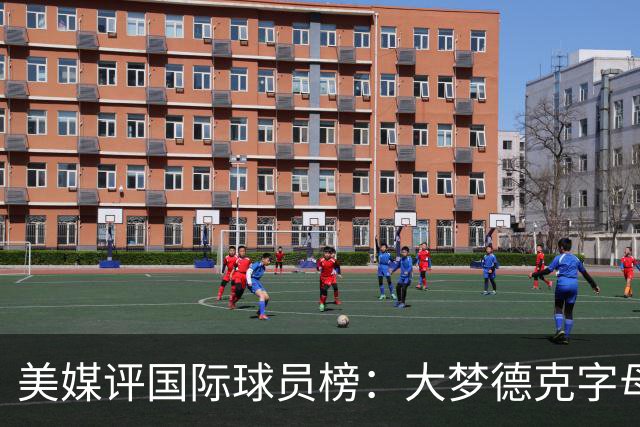 美媒评国际球员榜：大梦德克字母前三 姚明第18文班仅第50